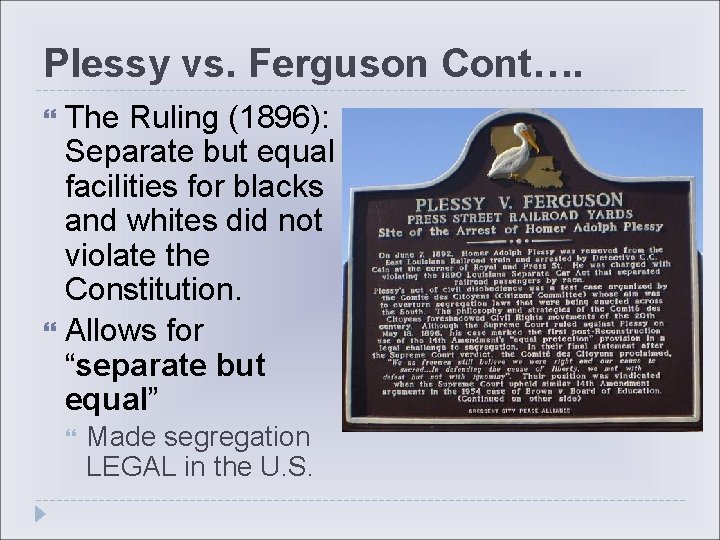 Plessy vs. Ferguson Cont…. The Ruling (1896): Separate but equal facilities for blacks and