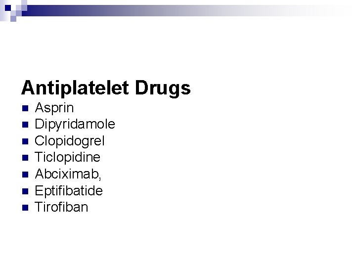 Antiplatelet Drugs n n n n Asprin Dipyridamole Clopidogrel Ticlopidine Abciximab, Eptifibatide Tirofiban 