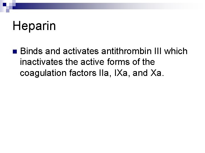 Heparin n Binds and activates antithrombin III which inactivates the active forms of the