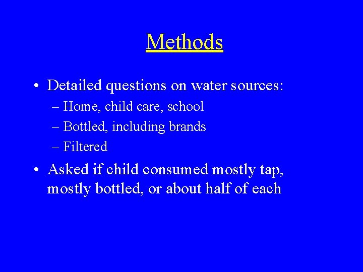 Methods • Detailed questions on water sources: – Home, child care, school – Bottled,