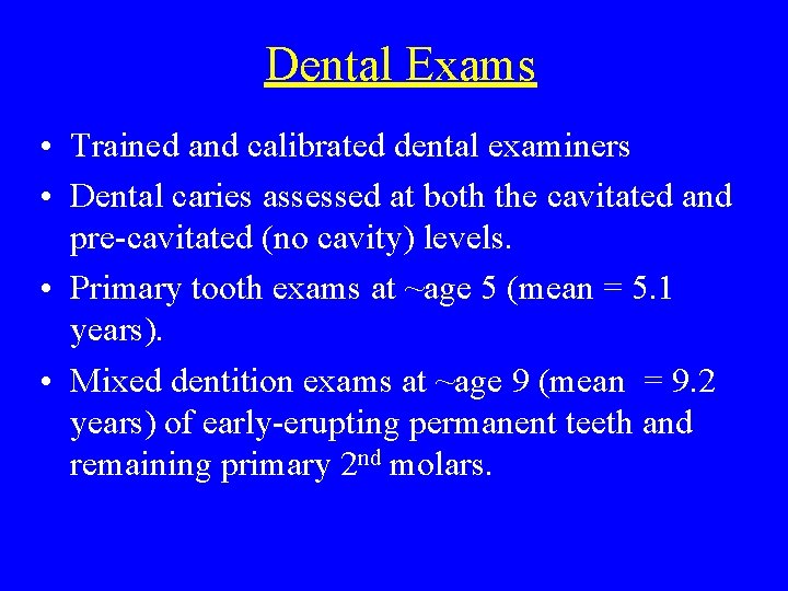 Dental Exams • Trained and calibrated dental examiners • Dental caries assessed at both