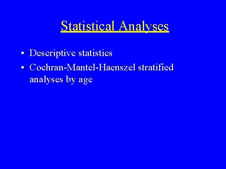 Statistical Analyses • Descriptive statistics • Cochran-Mantel-Haenszel stratified analyses by age 