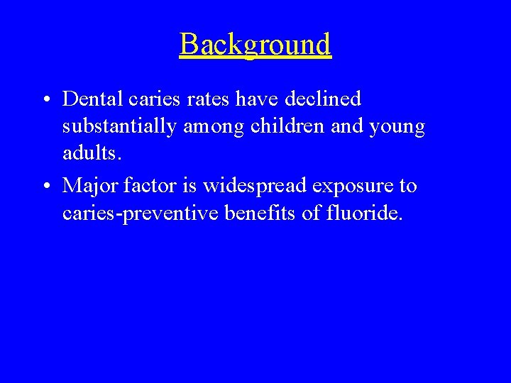 Background • Dental caries rates have declined substantially among children and young adults. •
