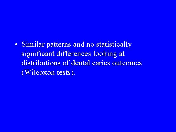  • Similar patterns and no statistically significant differences looking at distributions of dental