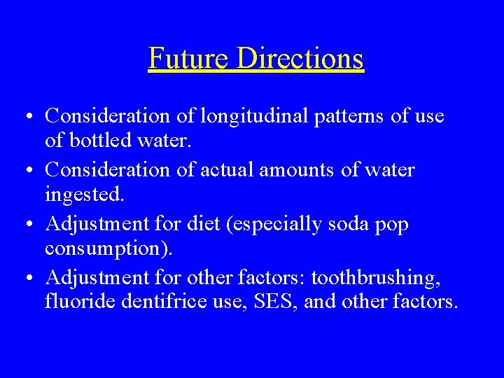 Future Directions • Consideration of longitudinal patterns of use of bottled water. • Consideration