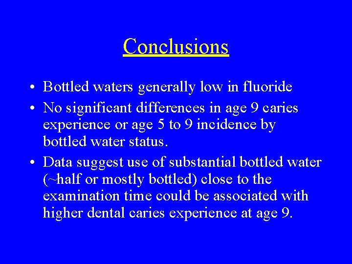 Conclusions • Bottled waters generally low in fluoride • No significant differences in age