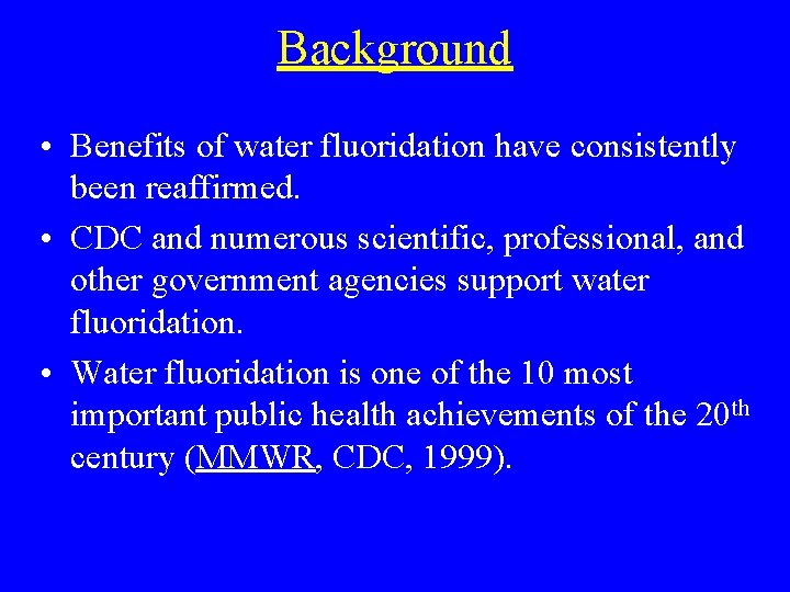 Background • Benefits of water fluoridation have consistently been reaffirmed. • CDC and numerous