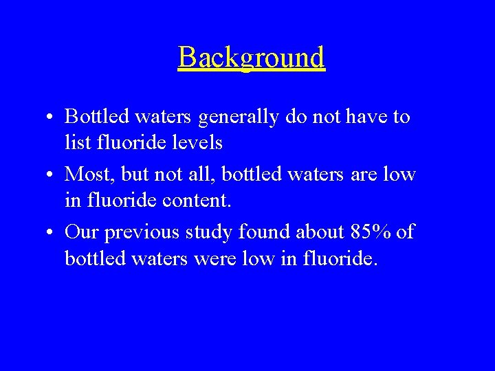 Background • Bottled waters generally do not have to list fluoride levels • Most,