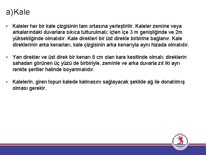 a) Kale • Kaleler her bir kale çizgisinin tam ortasına yerleştirilir. Kaleler zemine veya