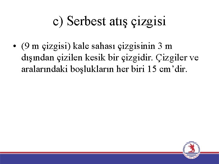 c) Serbest atış çizgisi • (9 m çizgisi) kale sahası çizgisinin 3 m dışından