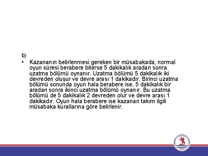 b) • Kazananın belirlenmesi gereken bir müsabakada, normal oyun süresi berabere biterse 5 dakikalık