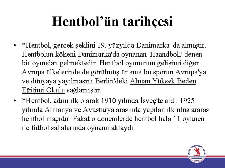Hentbol’ün tarihçesi • *Hentbol, gerçek şeklini 19. yüzyılda Danimarka' da almıştır. Hentbolun kökeni Danimarka'da