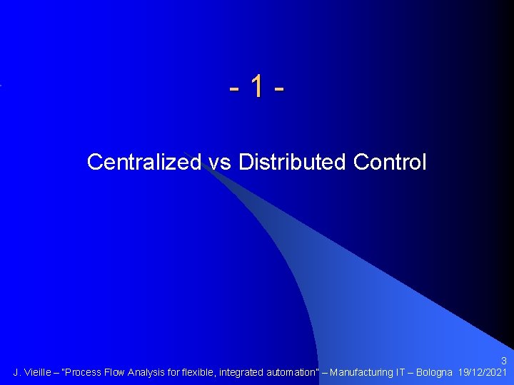 -1 Centralized vs Distributed Control 3 J. Vieille – “Process Flow Analysis for flexible,