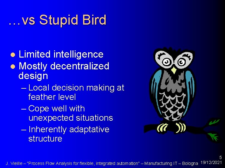 …vs Stupid Bird Limited intelligence l Mostly decentralized design l – Local decision making