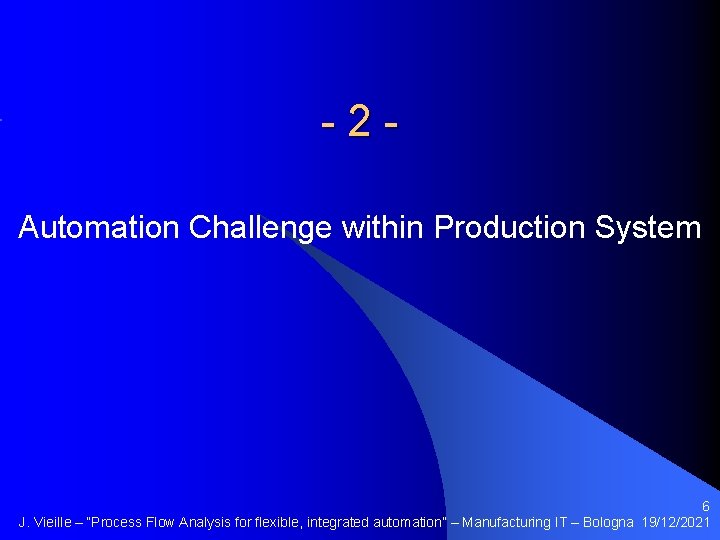-2 Automation Challenge within Production System 6 J. Vieille – “Process Flow Analysis for
