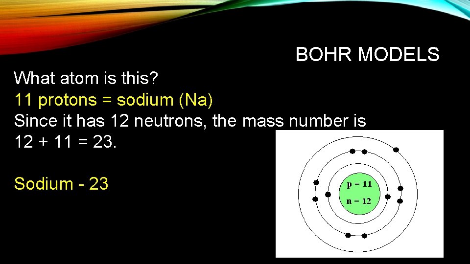 BOHR MODELS What atom is this? 11 protons = sodium (Na) Since it has