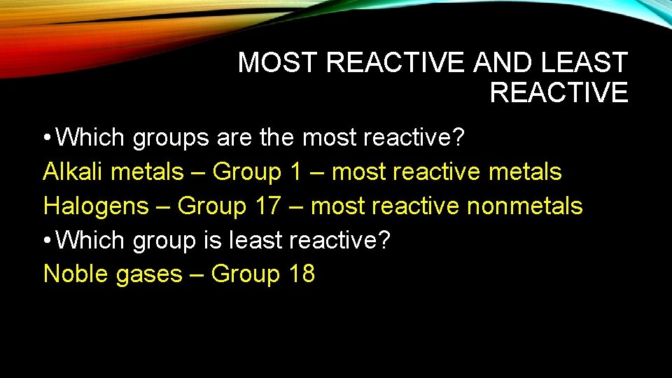 MOST REACTIVE AND LEAST REACTIVE • Which groups are the most reactive? Alkali metals