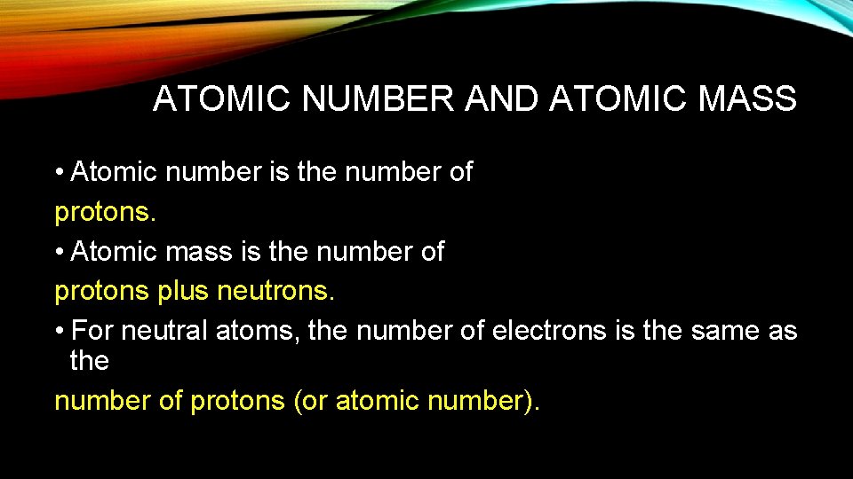 ATOMIC NUMBER AND ATOMIC MASS • Atomic number is the number of protons. •