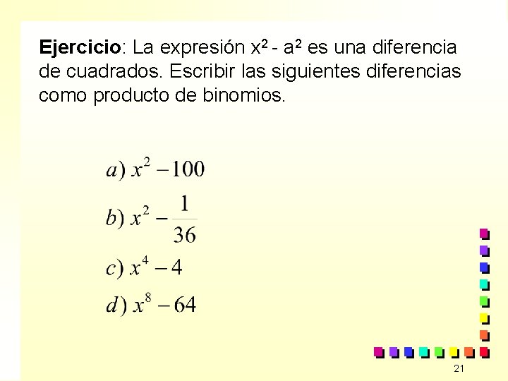 Ejercicio: La expresión x 2 - a 2 es una diferencia de cuadrados. Escribir