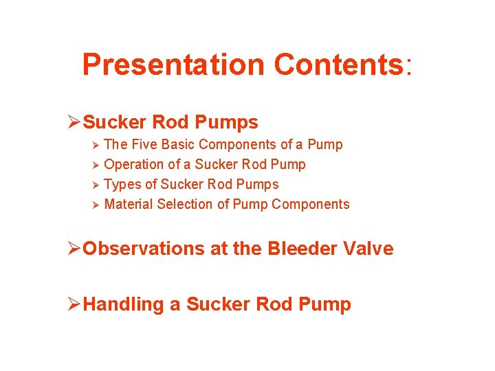 Presentation Contents: ØSucker Rod Pumps The Five Basic Components of a Pump Ø Operation