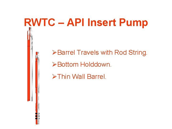 RWTC – API Insert Pump ØBarrel Travels with Rod String. ØBottom Holddown. ØThin Wall