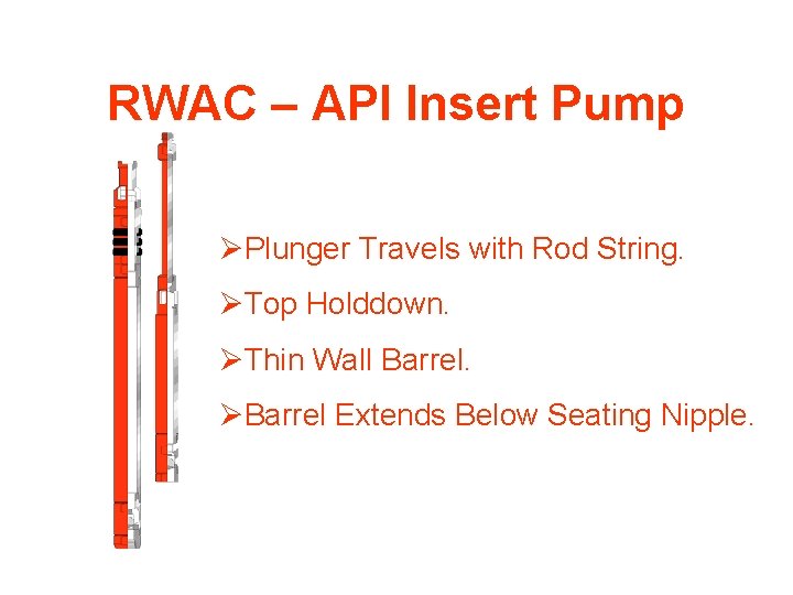 RWAC – API Insert Pump ØPlunger Travels with Rod String. ØTop Holddown. ØThin Wall