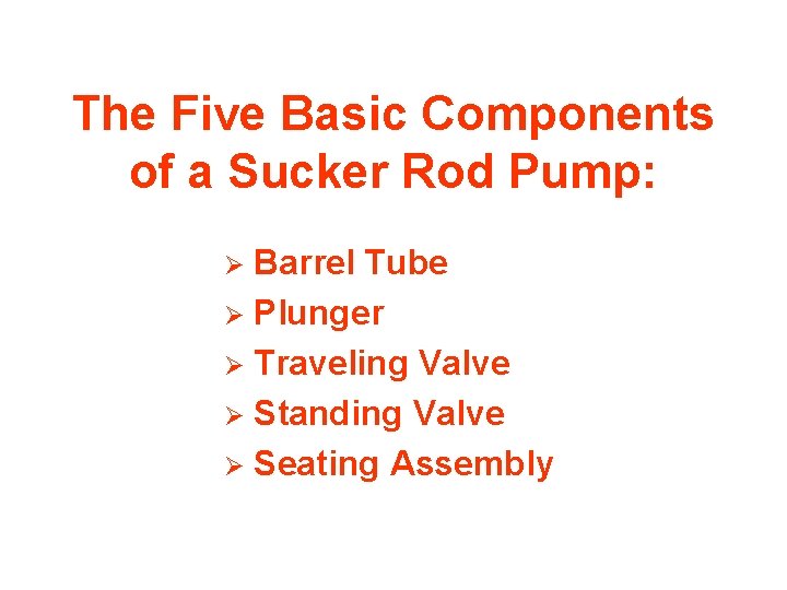 The Five Basic Components of a Sucker Rod Pump: Barrel Tube Ø Plunger Ø