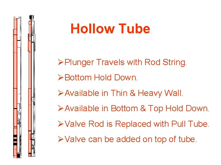 Hollow Tube ØPlunger Travels with Rod String. ØBottom Hold Down. ØAvailable in Thin &