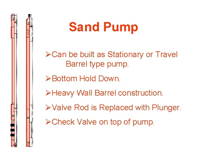 Sand Pump ØCan be built as Stationary or Travel Barrel type pump. ØBottom Hold