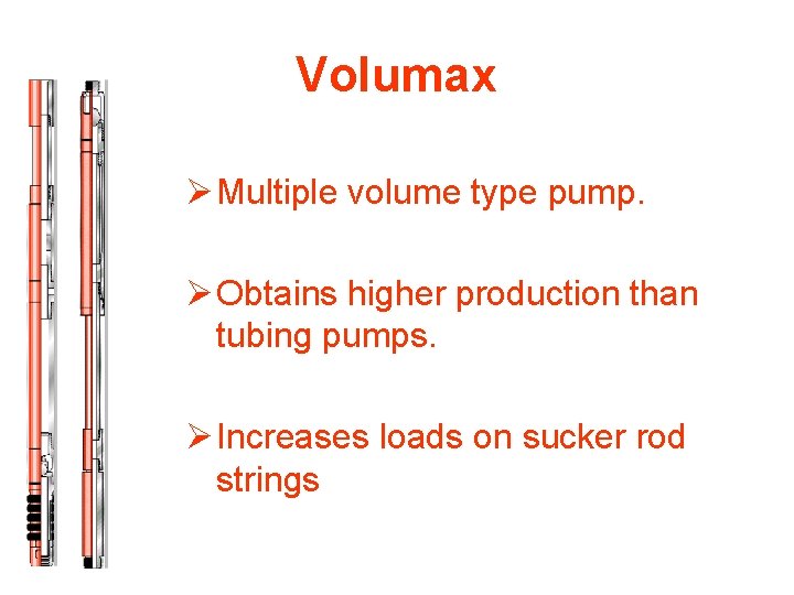 Volumax Ø Multiple volume type pump. Ø Obtains higher production than tubing pumps. Ø