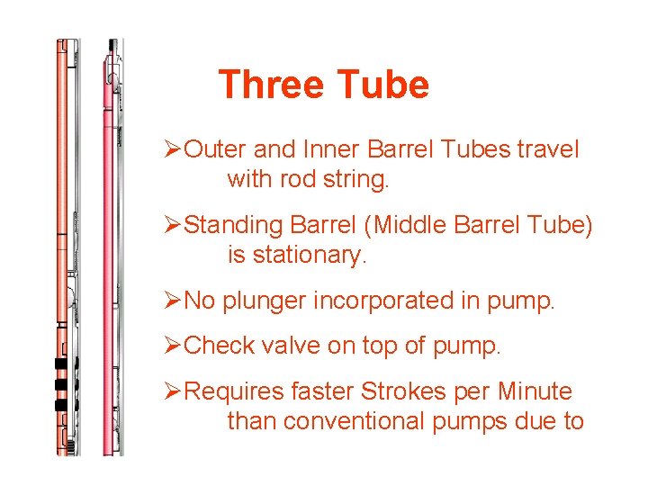 Three Tube ØOuter and Inner Barrel Tubes travel with rod string. ØStanding Barrel (Middle