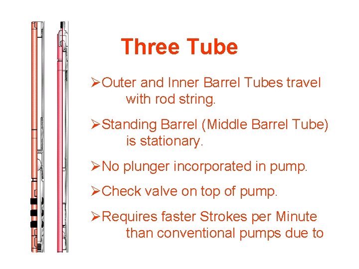 Three Tube ØOuter and Inner Barrel Tubes travel with rod string. ØStanding Barrel (Middle