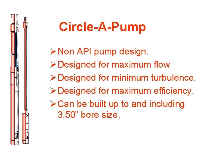 Circle-A-Pump Ø Non API pump design. Ø Designed for maximum flow Ø Designed for