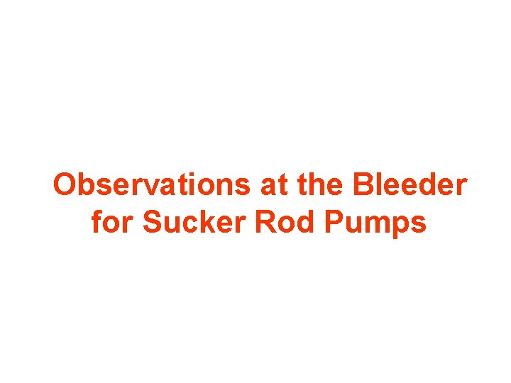 Observations at the Bleeder for Sucker Rod Pumps 