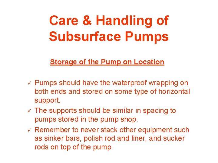 Care & Handling of Subsurface Pumps Storage of the Pump on Location ü ü