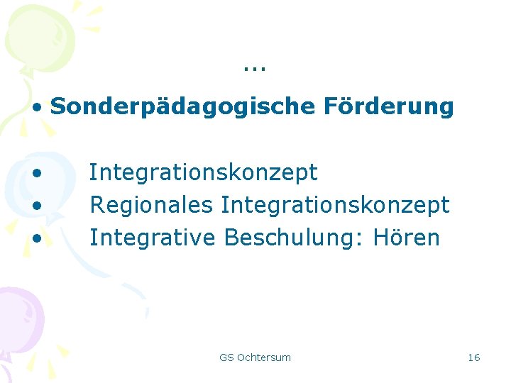 … • Sonderpädagogische Förderung • • • Integrationskonzept Regionales Integrationskonzept Integrative Beschulung: Hören GS