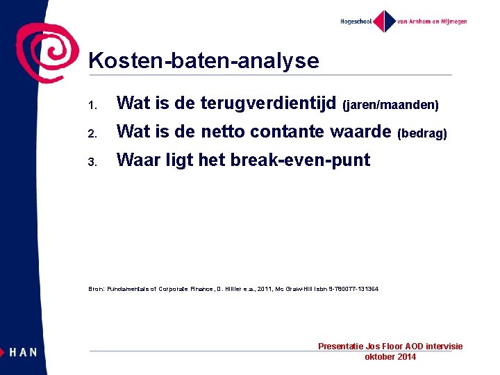 Kosten-baten-analyse 1. Wat is de terugverdientijd (jaren/maanden) 2. Wat is de netto contante waarde