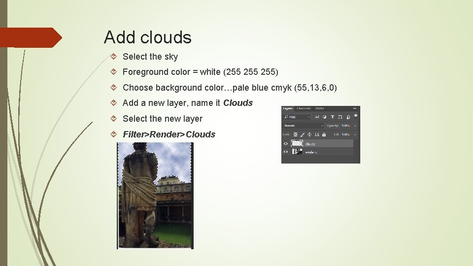 Add clouds Select the sky Foreground color = white (255 255) Choose background color…pale
