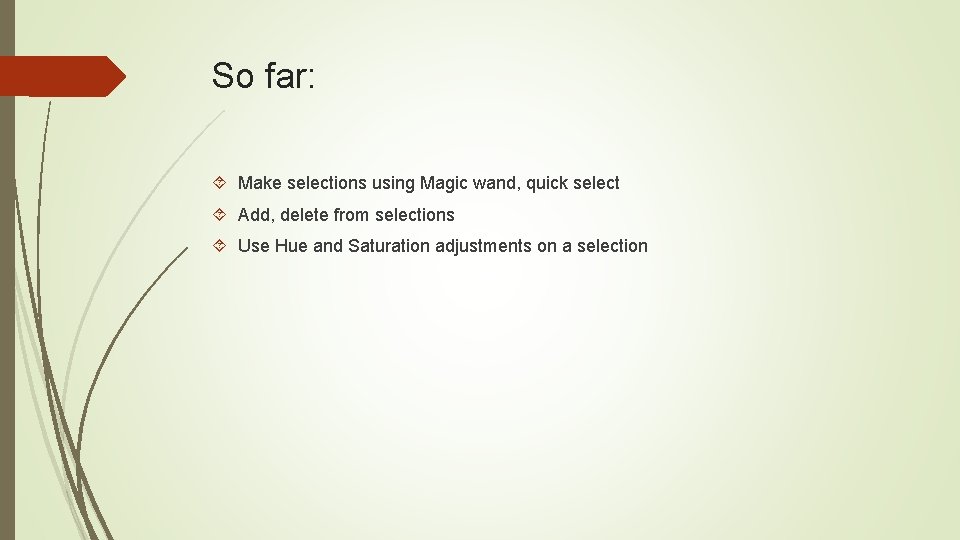 So far: Make selections using Magic wand, quick select Add, delete from selections Use