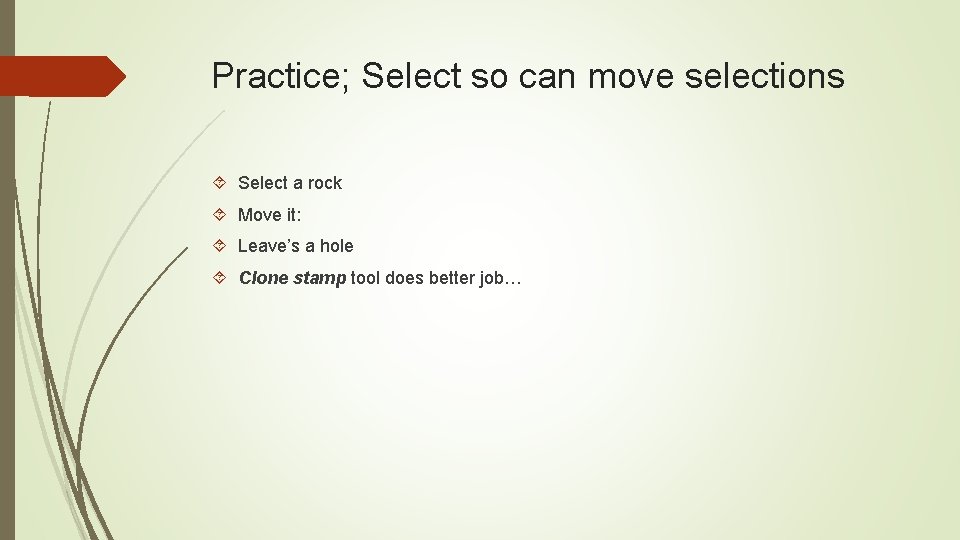 Practice; Select so can move selections Select a rock Move it: Leave’s a hole