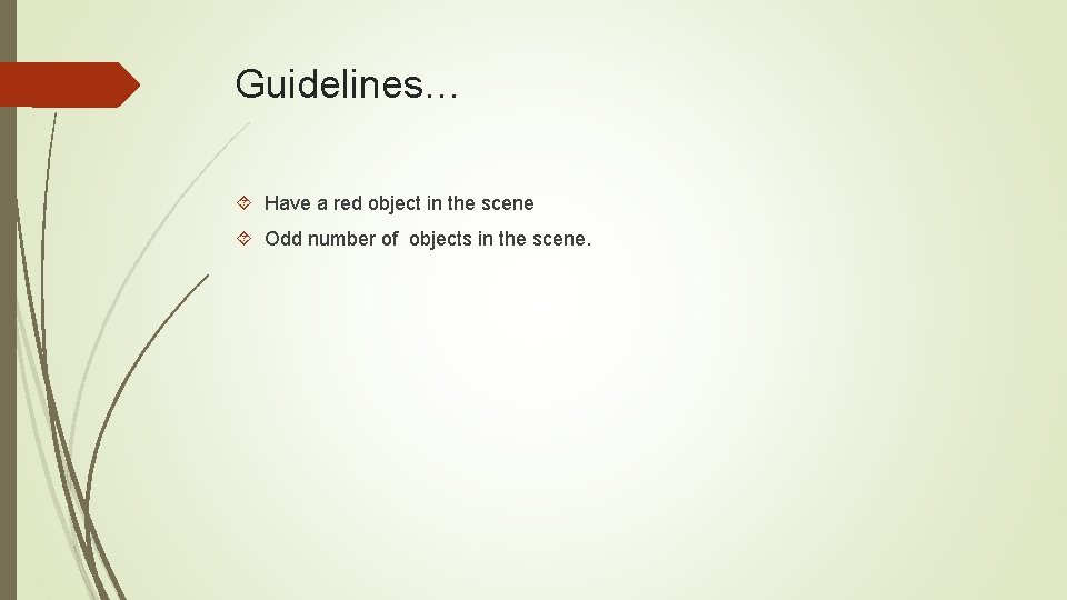 Guidelines… Have a red object in the scene Odd number of objects in the