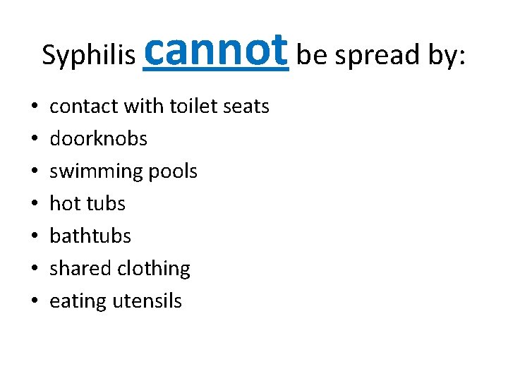 Syphilis • • cannot be spread by: contact with toilet seats doorknobs swimming pools