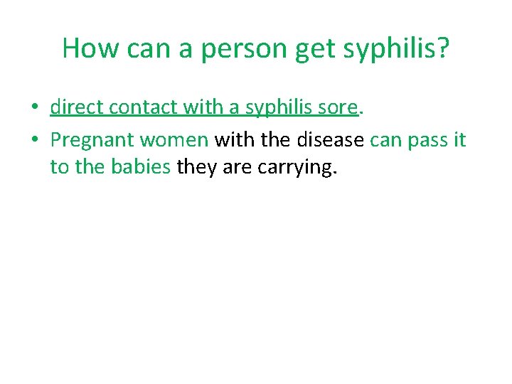 How can a person get syphilis? • direct contact with a syphilis sore. •