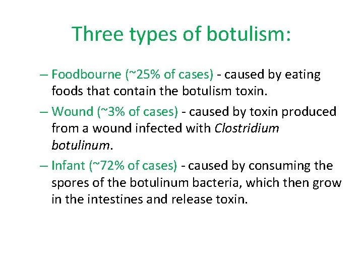 Three types of botulism: – Foodbourne (~25% of cases) - caused by eating foods