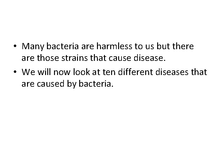  • Many bacteria are harmless to us but there are those strains that