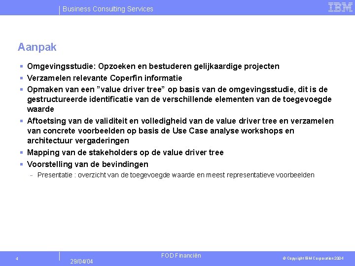 Business Consulting Services Aanpak § Omgevingsstudie: Opzoeken en bestuderen gelijkaardige projecten § Verzamelen relevante