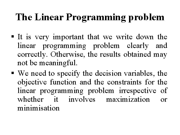 The Linear Programming problem § It is very important that we write down the