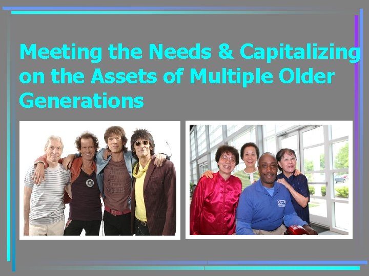Meeting the Needs & Capitalizing on the Assets of Multiple Older Generations 
