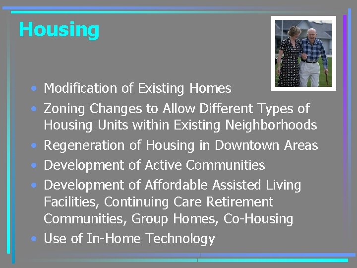 Housing • Modification of Existing Homes • Zoning Changes to Allow Different Types of
