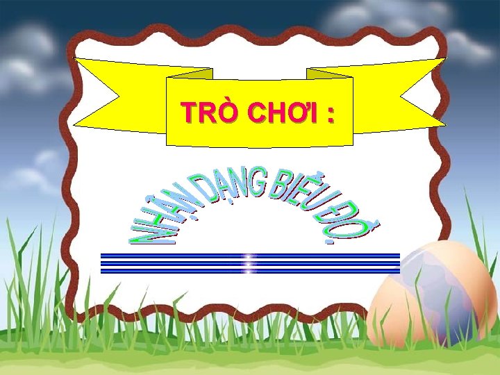 TRÒ CHƠI : 